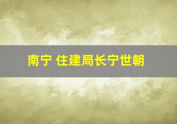 南宁 住建局长宁世朝